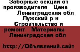 Заборные секции от производителя › Цена ­ 1 740 - Ленинградская обл., Лужский р-н Строительство и ремонт » Материалы   . Ленинградская обл.